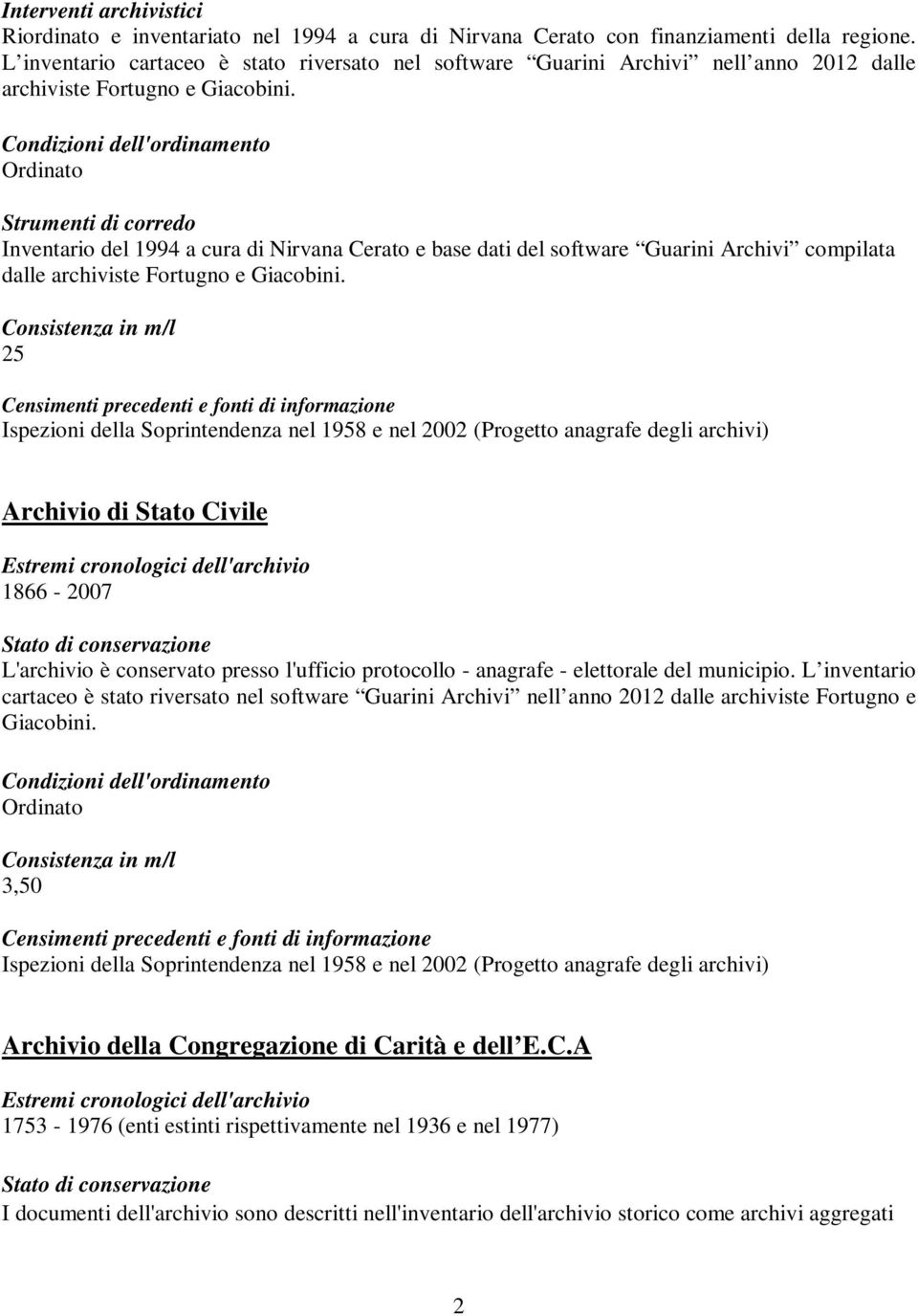 Inventario del 1994 a cura di Nirvana Cerato e base dati del software Guarini Archivi compilata 25 Archivio di Stato Civile 1866-2007 L'archivio è conservato presso l'ufficio protocollo - anagrafe