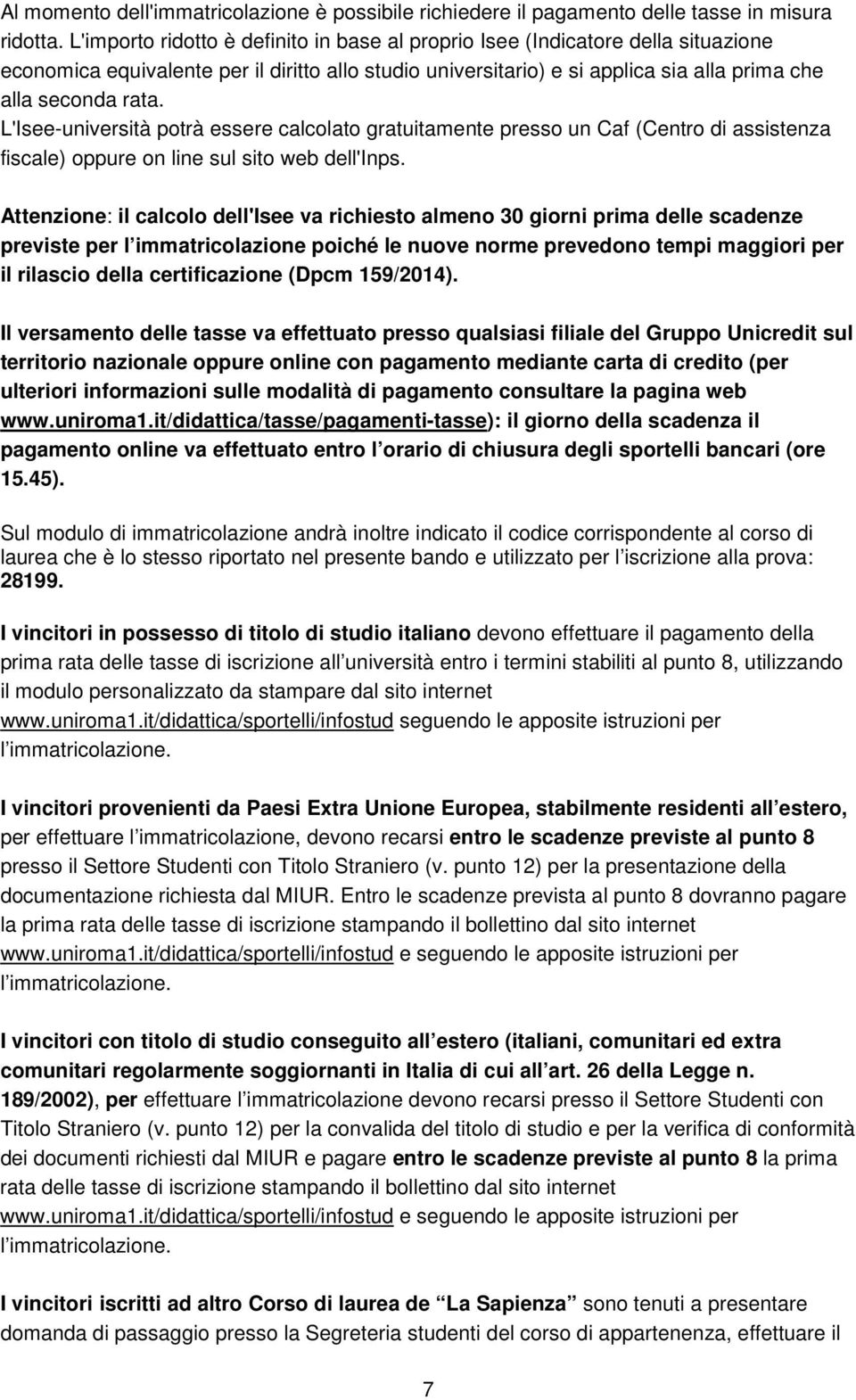 L'Isee-università potrà essere calcolato gratuitamente presso un Caf (Centro di assistenza fiscale) oppure on line sul sito web dell'inps.