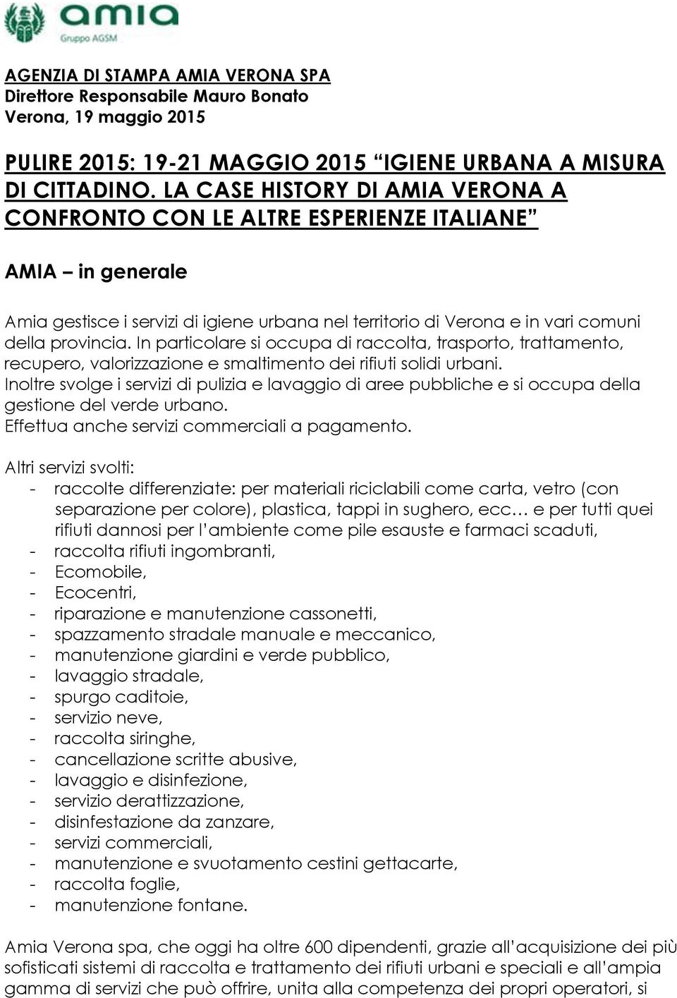 In particolare si occupa di raccolta, trasporto, trattamento, recupero, valorizzazione e smaltimento dei rifiuti solidi urbani.