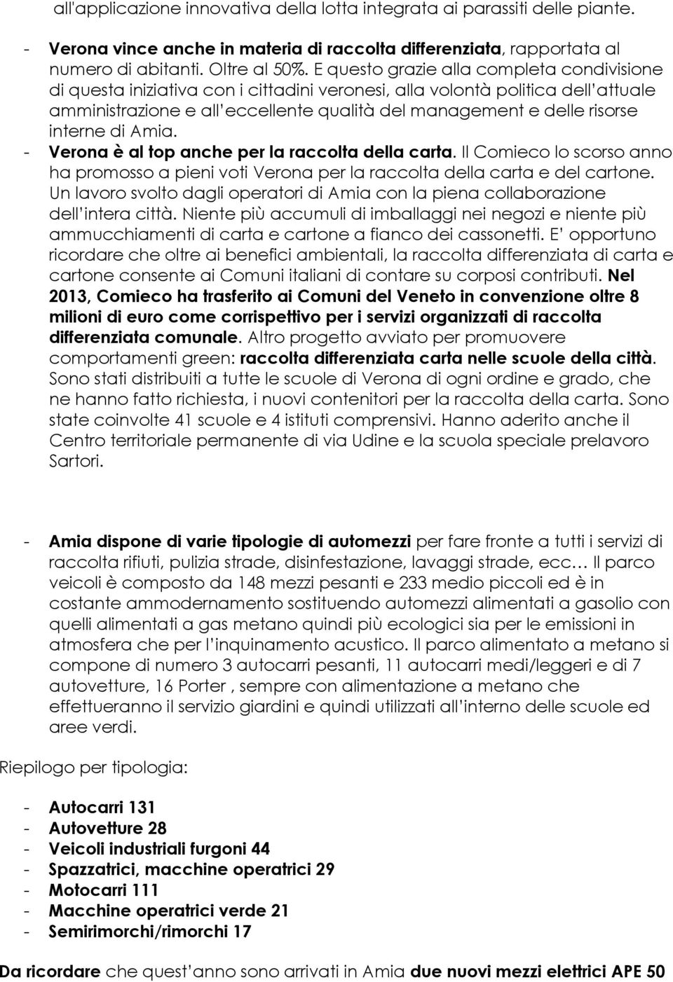 interne di Amia. - Verona è al top anche per la raccolta della carta. Il Comieco lo scorso anno ha promosso a pieni voti Verona per la raccolta della carta e del cartone.