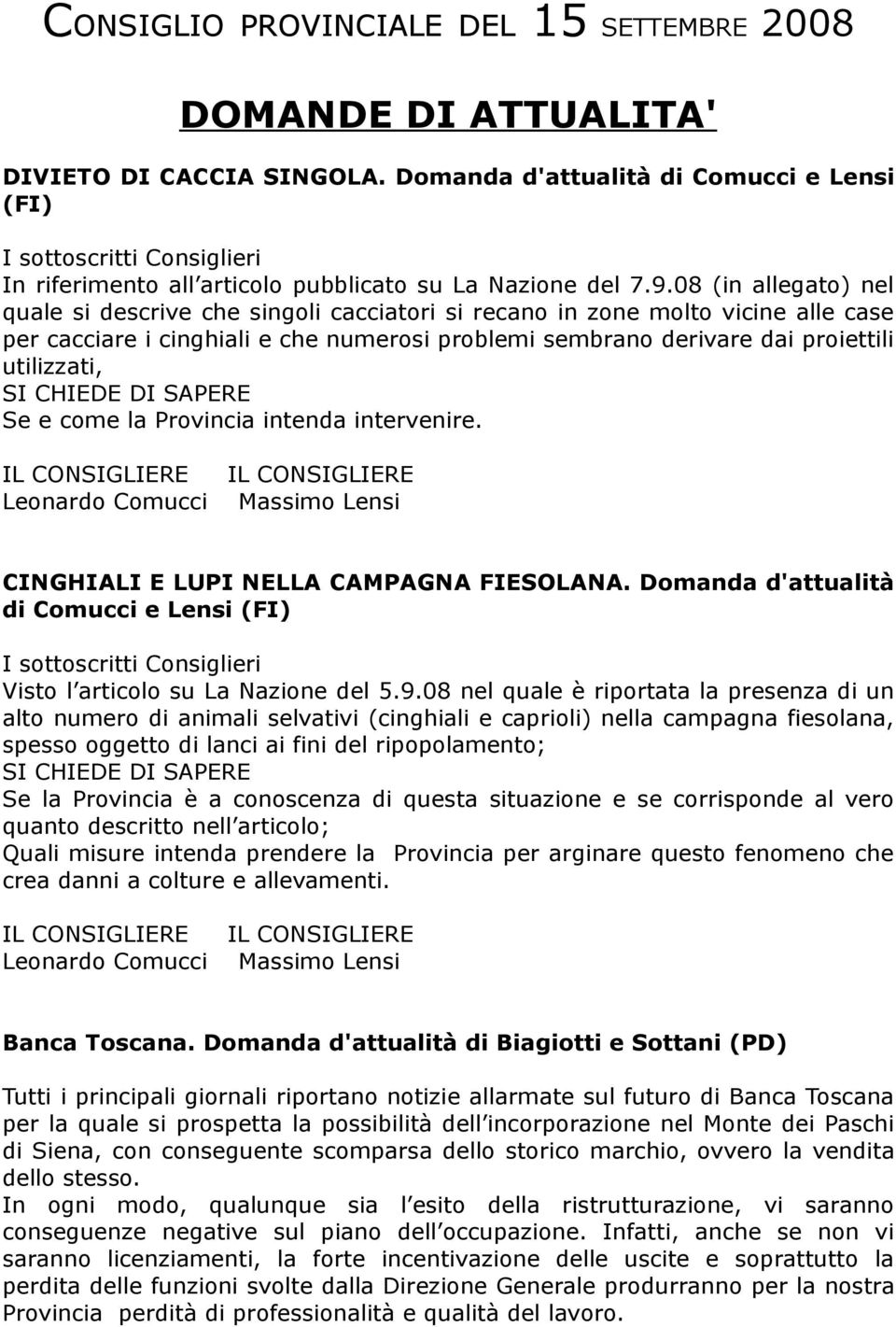 08 (in allegato) nel quale si descrive che singoli cacciatori si recano in zone molto vicine alle case per cacciare i cinghiali e che numerosi problemi sembrano derivare dai proiettili utilizzati, SI