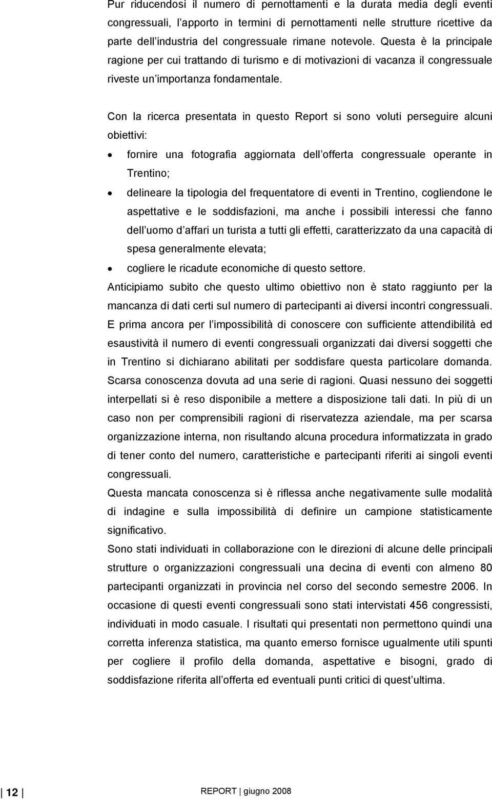 Con la ricerca presentata in questo Report si sono voluti perseguire alcuni obiettivi: fornire una fotografia aggiornata dell offerta congressuale operante in Trentino; delineare la tipologia del