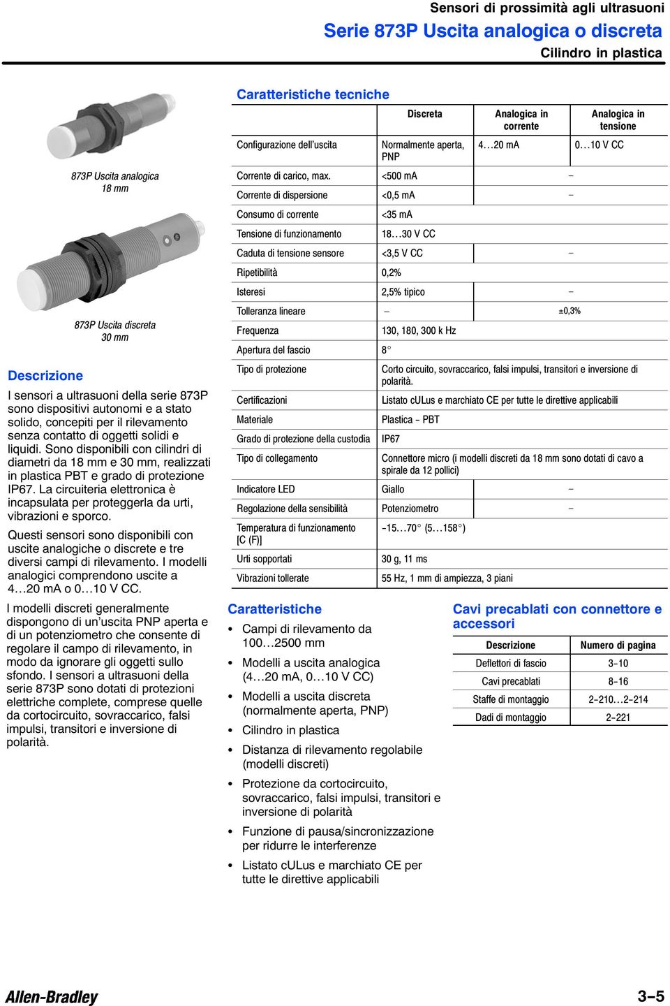 Sono disponibili con cilindri di diametri da 18 mm e 30 mm, realizzati in plastica PBT e grado di protezione IP67.