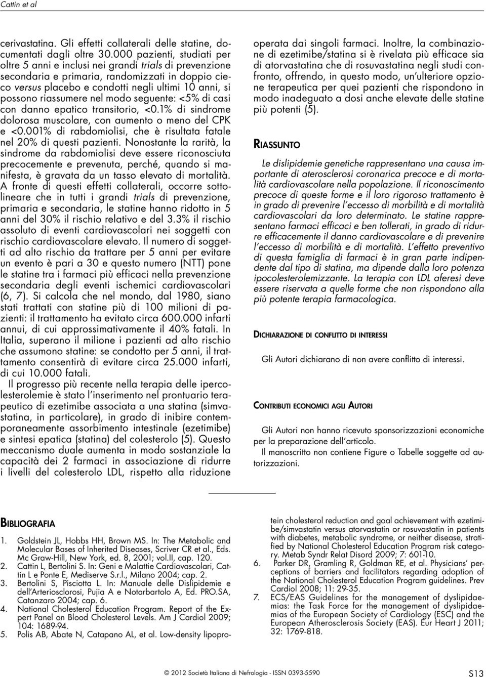 riassumere nel modo seguente: <5% di casi con danno epatico transitorio, <0.1% di sindrome dolorosa muscolare, con aumento o meno del CPK e <0.