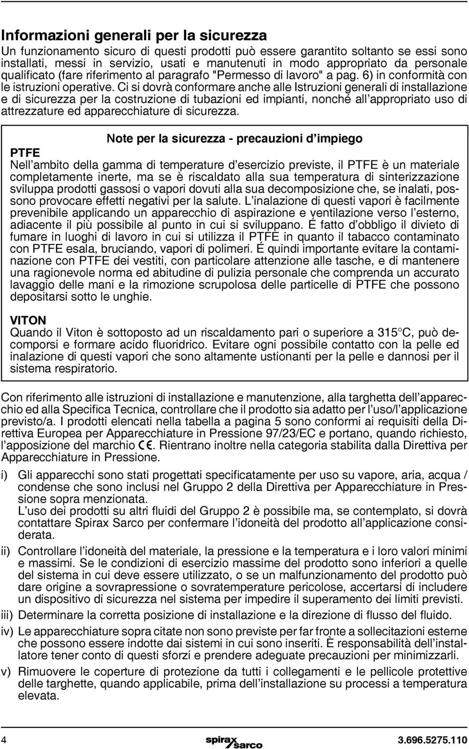 Ci si dovrà conformare anche alle Istruzioni generali di installazione e di sicurezza per la costruzione di tubazioni ed impianti, nonché all appropriato uso di attrezzature ed apparecchiature di