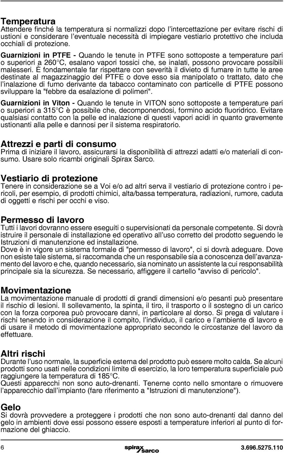 Guarnizioni in PTFE - Quando le tenute in PTFE sono sottoposte a temperature pari o superiori a 260 C, esalano vapori tossici che, se inalati, possono provocare possibili malesseri.