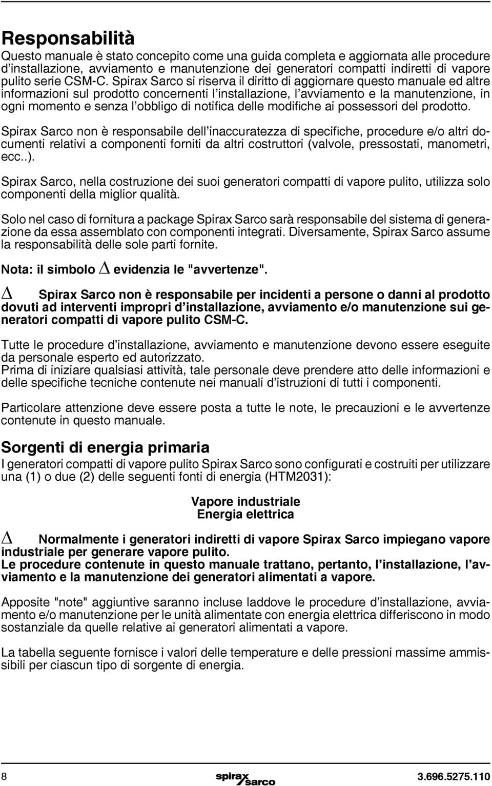 Spirax Sarco si riserva il diritto di aggiornare questo manuale ed altre informazioni sul prodotto concernenti l installazione, l avviamento e la manutenzione, in ogni momento e senza l obbligo di