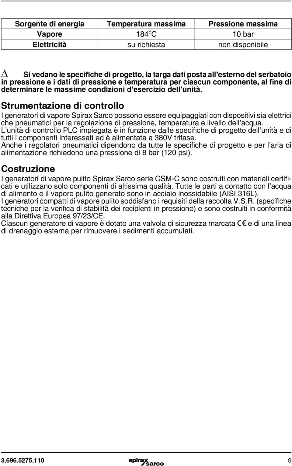 Strumentazione di controllo I generatori di vapore Spirax Sarco possono essere equipaggiati con dispositivi sia elettrici che pneumatici per la regolazione di pressione, temperatura e livello dell