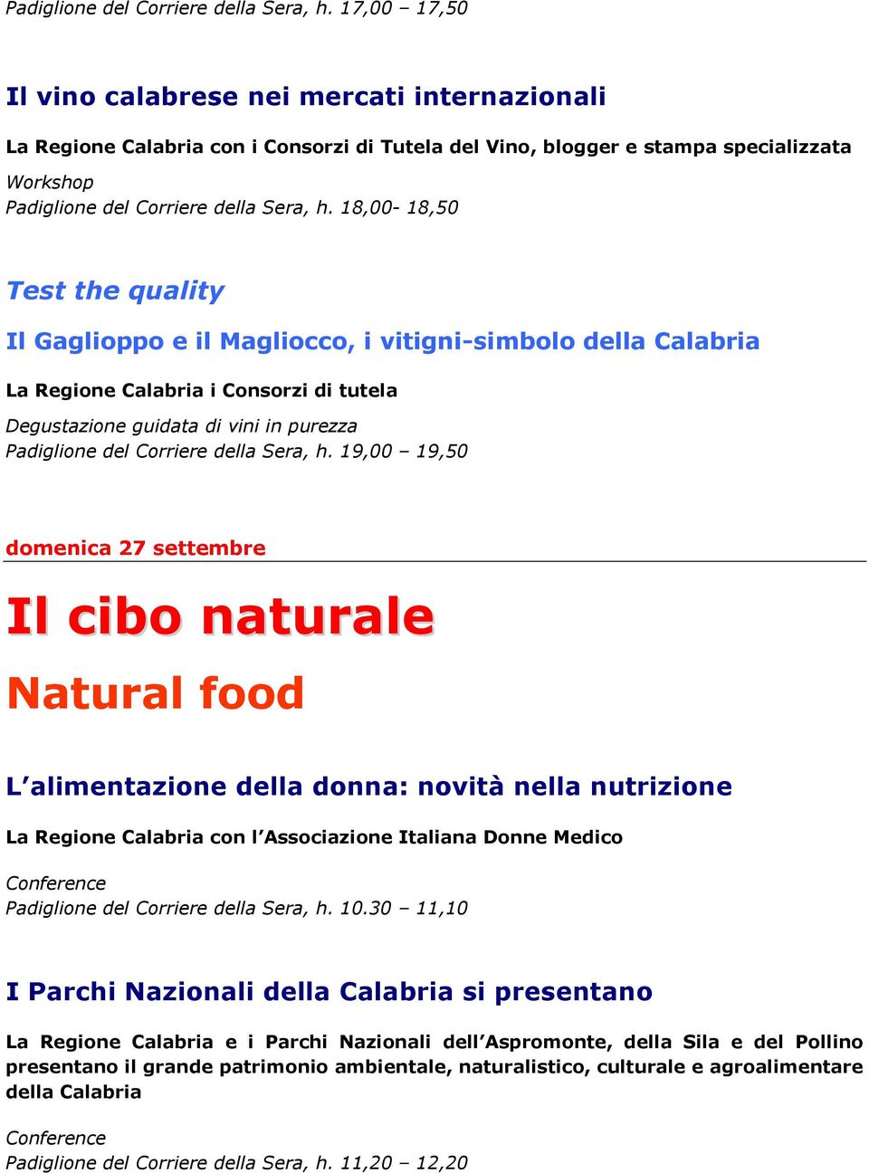 vitigni-simbolo della Calabria La Regione Calabria i Consorzi di tutela Degustazione guidata di vini in purezza  19,00 19,50 domenica 27 settembre Il cibo naturale Natural food L alimentazione della