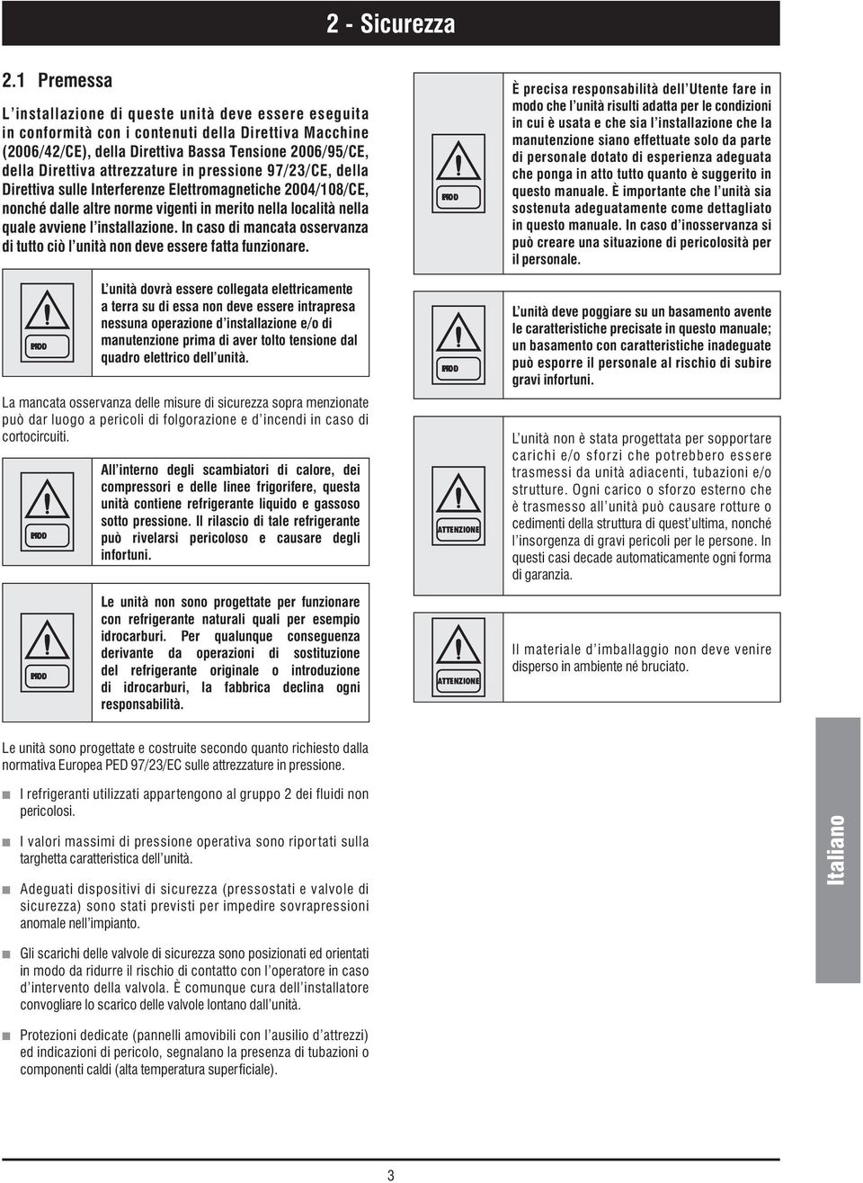 attrezzature in pressione 97/23/CE, della Direttiva sulle Interferenze Elettromagnetiche 2004/108/CE, nonché dalle altre norme vigenti in merito nella località nella quale avviene l installazione.