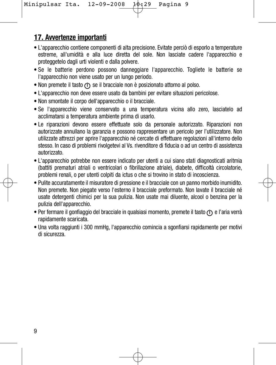 Se le batterie perdono possono danneggiare l'apparecchio. Togliete le batterie se l'apparecchio non viene usato per un lungo periodo.