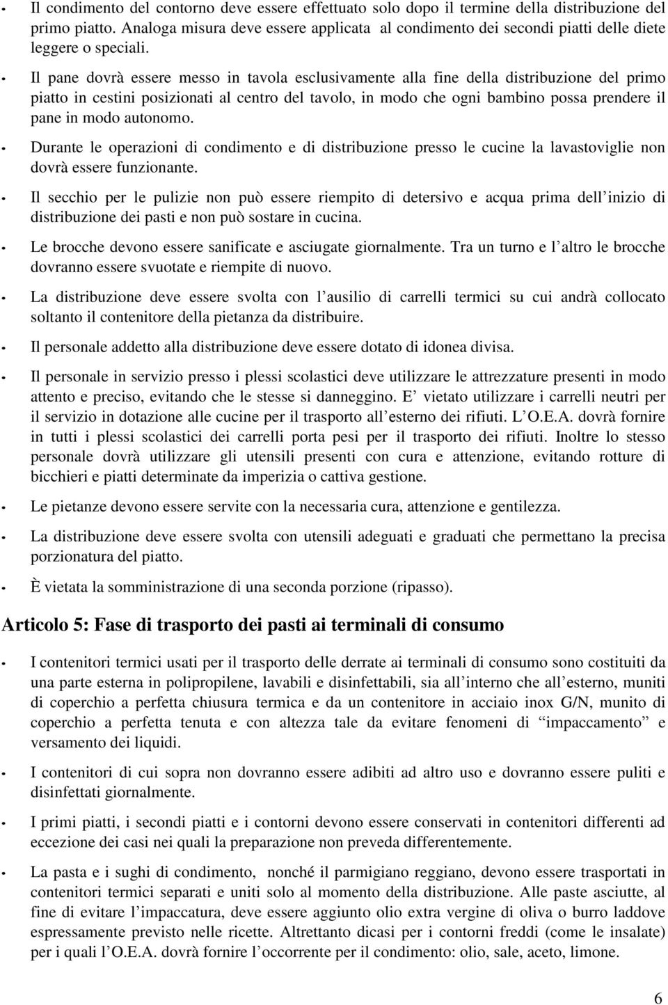 Il pane dovrà essere messo in tavola esclusivamente alla fine della distribuzione del primo piatto in cestini posizionati al centro del tavolo, in modo che ogni bambino possa prendere il pane in modo