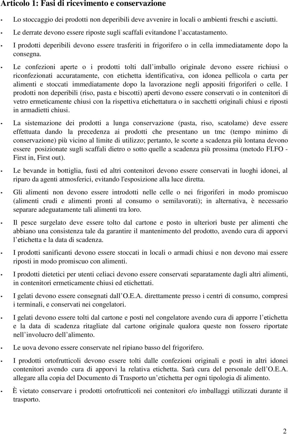 Le confezioni aperte o i prodotti tolti dall imballo originale devono essere richiusi o riconfezionati accuratamente, con etichetta identificativa, con idonea pellicola o carta per alimenti e