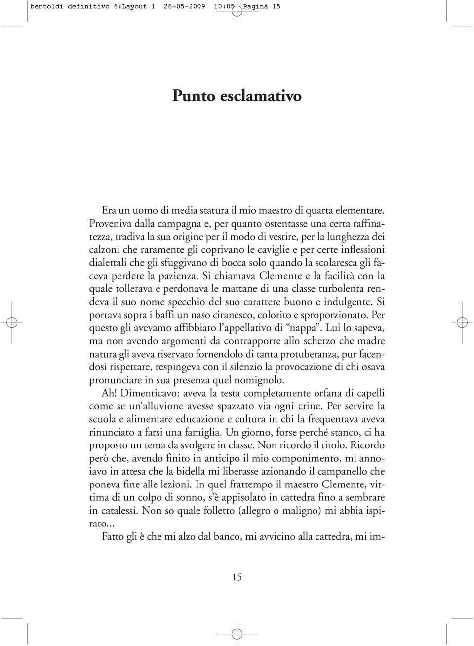 certe inflessioni dialettali che gli sfuggivano di bocca solo quando la scolaresca gli faceva perdere la pazienza.