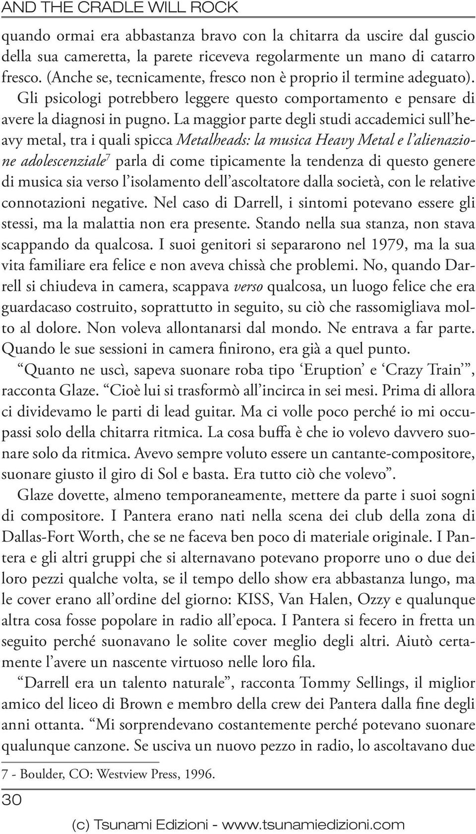 La maggior parte degli studi accademici sull heavy metal, tra i quali spicca Metalheads: la musica Heavy Metal e l alienazione adolescenziale 7 parla di come tipicamente la tendenza di questo genere