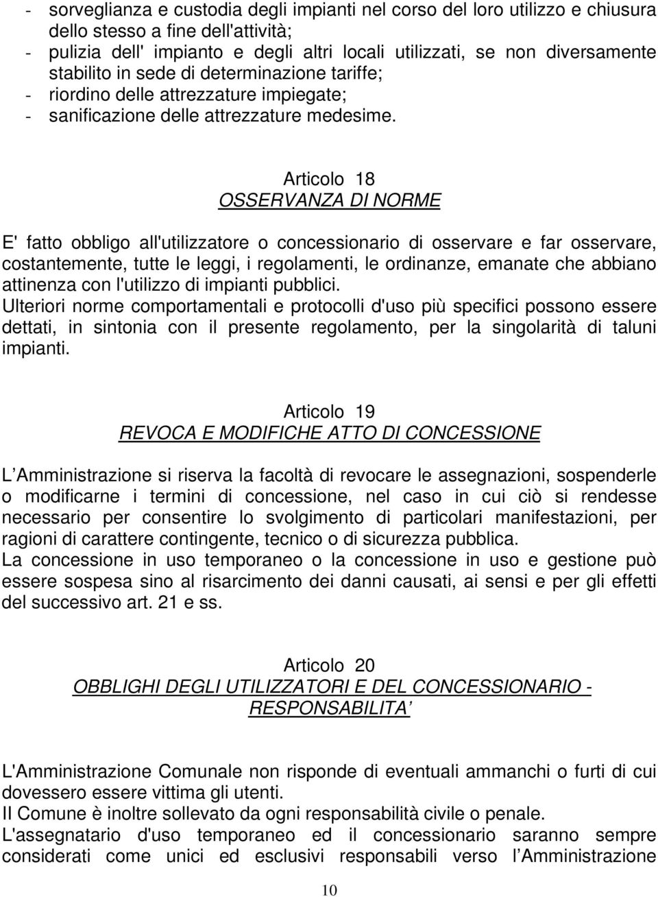 Articolo 18 OSSERVANZA DI NORME E' fatto obbligo all'utilizzatore o concessionario di osservare e far osservare, costantemente, tutte le leggi, i regolamenti, le ordinanze, emanate che abbiano