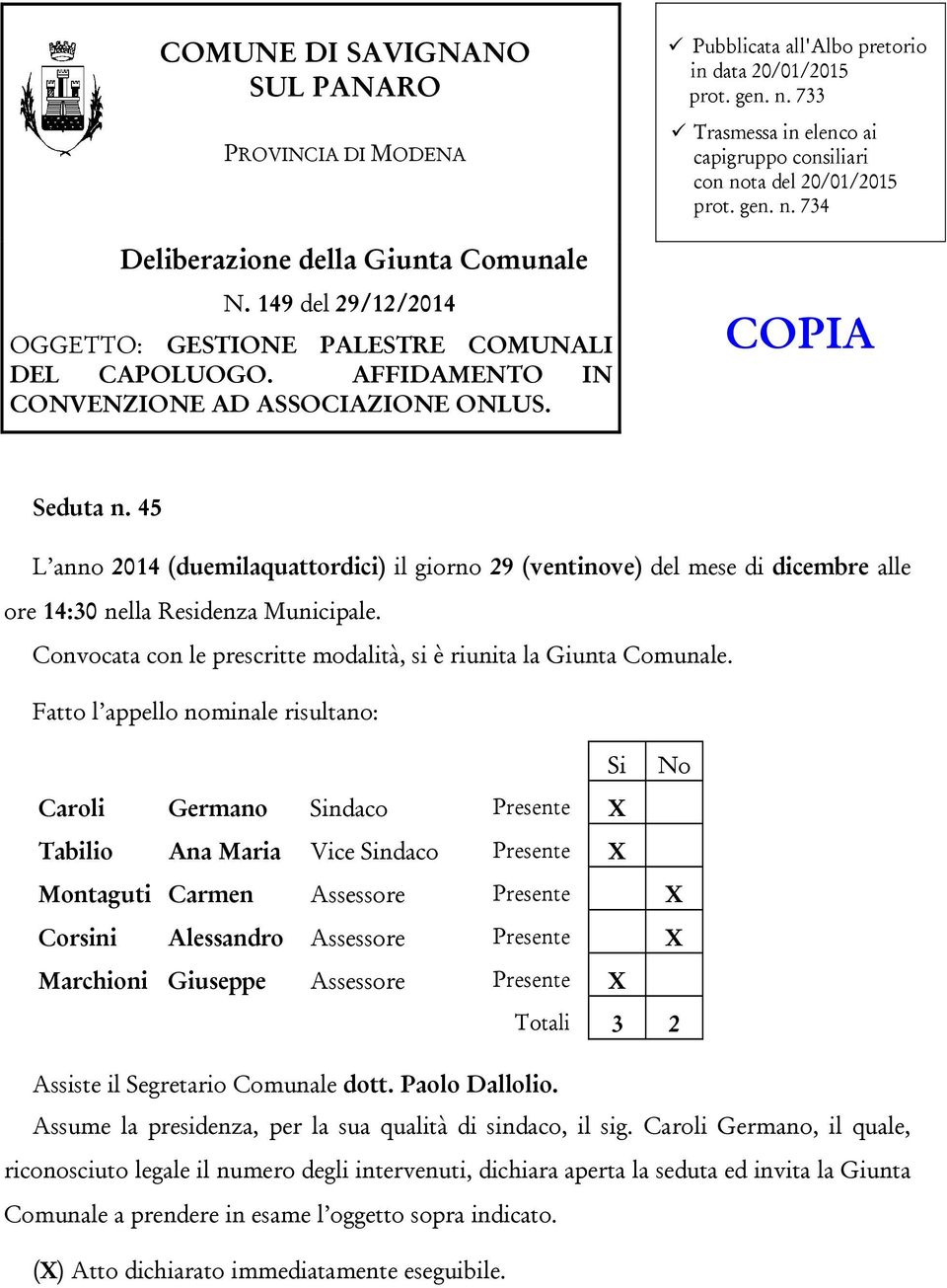 45 L anno 2014 (duemilaquattordici) il giorno 29 (ventinove) del mese di dicembre alle ore 14:30 nella Residenza Municipale. Convocata con le prescritte modalità, si è riunita la Giunta Comunale.