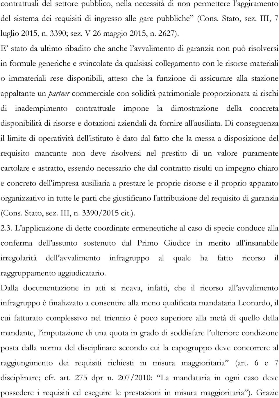 E stato da ultimo ribadito che anche l avvalimento di garanzia non può risolversi in formule generiche e svincolate da qualsiasi collegamento con le risorse materiali o immateriali rese disponibili,