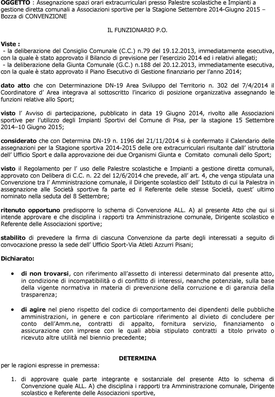 2013, immediatamente esecutiva, con la quale è stato approvato il Bilancio di previsione per l esercizio 2014 ed i relativi allegati; - la deliberazione della Giunta Comunale (G.C.) n.188 del 20.12.