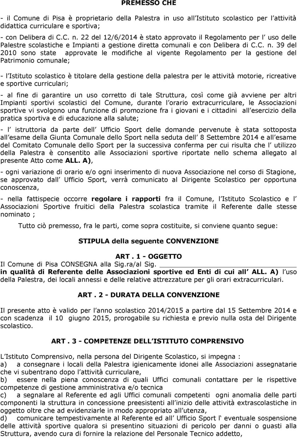 39 del 2010 sono state approvate le modifiche al vigente Regolamento per la gestione del Patrimonio comunale; - l Istituto scolastico è titolare della gestione della palestra per le attività motorie,