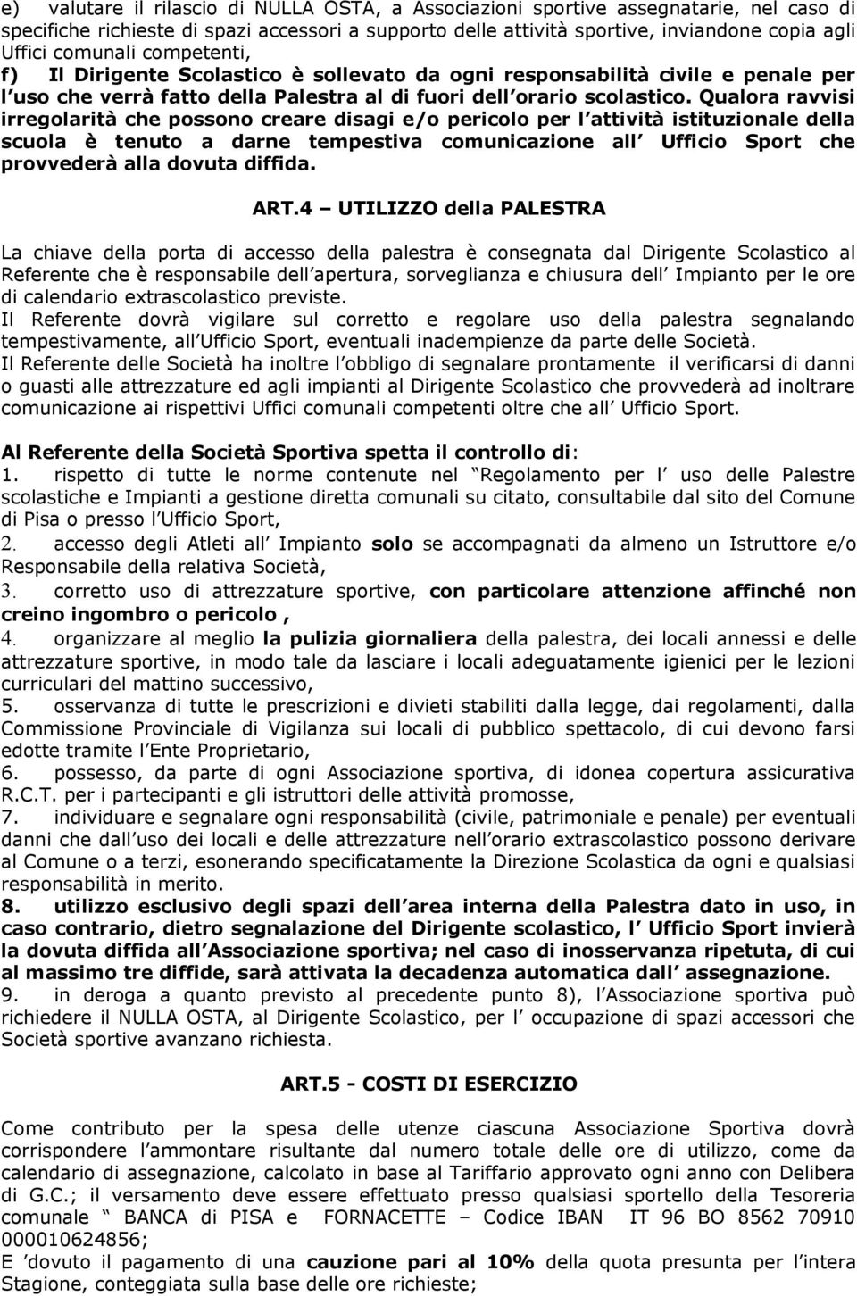 Qualora ravvisi irregolarità che possono creare disagi e/o pericolo per l attività istituzionale della scuola è tenuto a darne tempestiva comunicazione all Ufficio Sport che provvederà alla dovuta