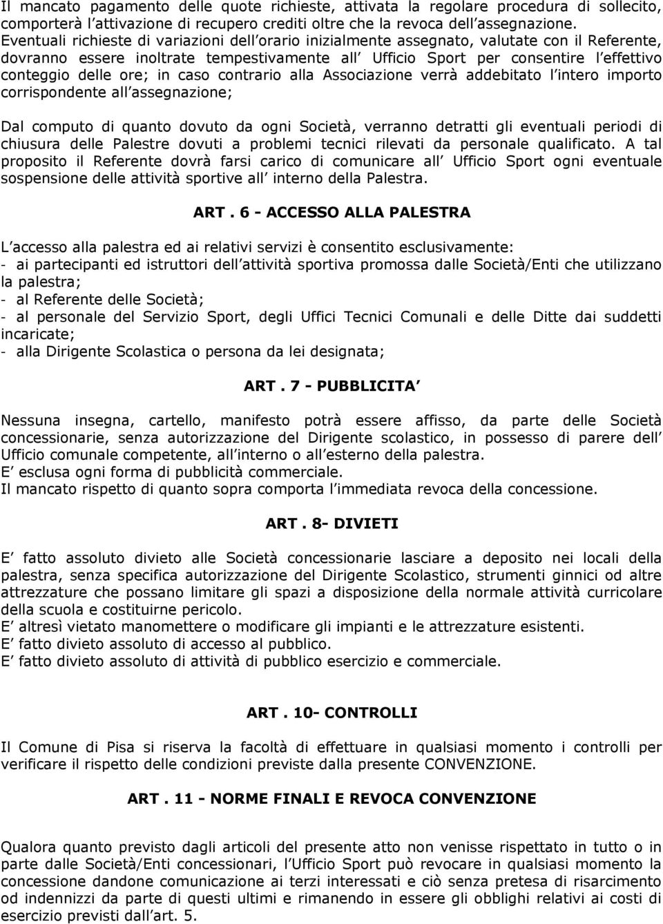 ore; in caso contrario alla Associazione verrà addebitato l intero importo corrispondente all assegnazione; Dal computo di quanto dovuto da ogni Società, verranno detratti gli eventuali periodi di