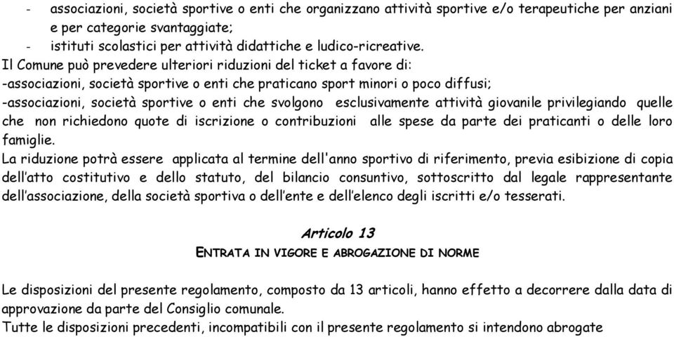 svolgono esclusivamente attività giovanile privilegiando quelle che non richiedono quote di iscrizione o contribuzioni alle spese da parte dei praticanti o delle loro famiglie.