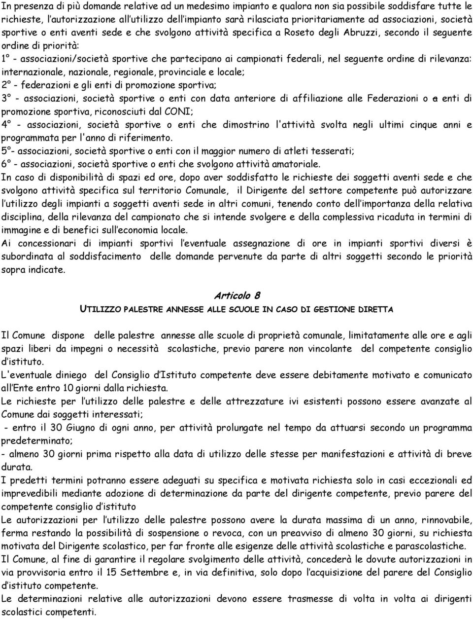 ai campionati federali, nel seguente ordine di rilevanza: internazionale, nazionale, regionale, provinciale e locale; 2 - federazioni e gli enti di promozione sportiva; 3 - associazioni, società