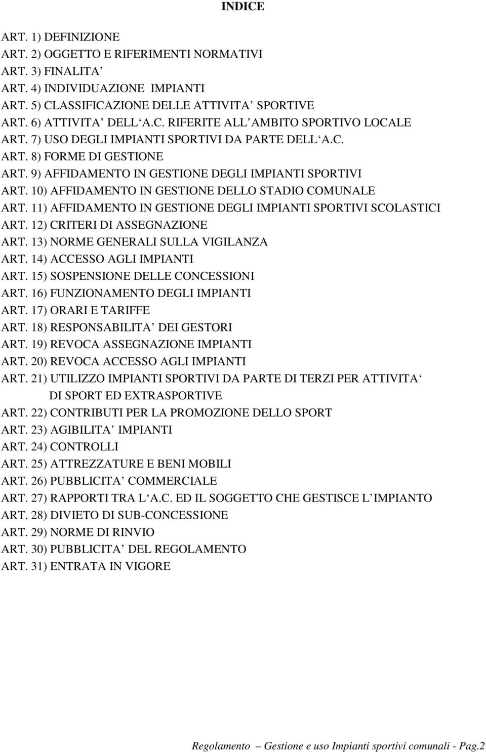 11) AFFIDAMENTO IN GESTIONE DEGLI IMPIANTI SPORTIVI SCOLASTICI ART. 12) CRITERI DI ASSEGNAZIONE ART. 13) NORME GENERALI SULLA VIGILANZA ART. 14) ACCESSO AGLI IMPIANTI ART.