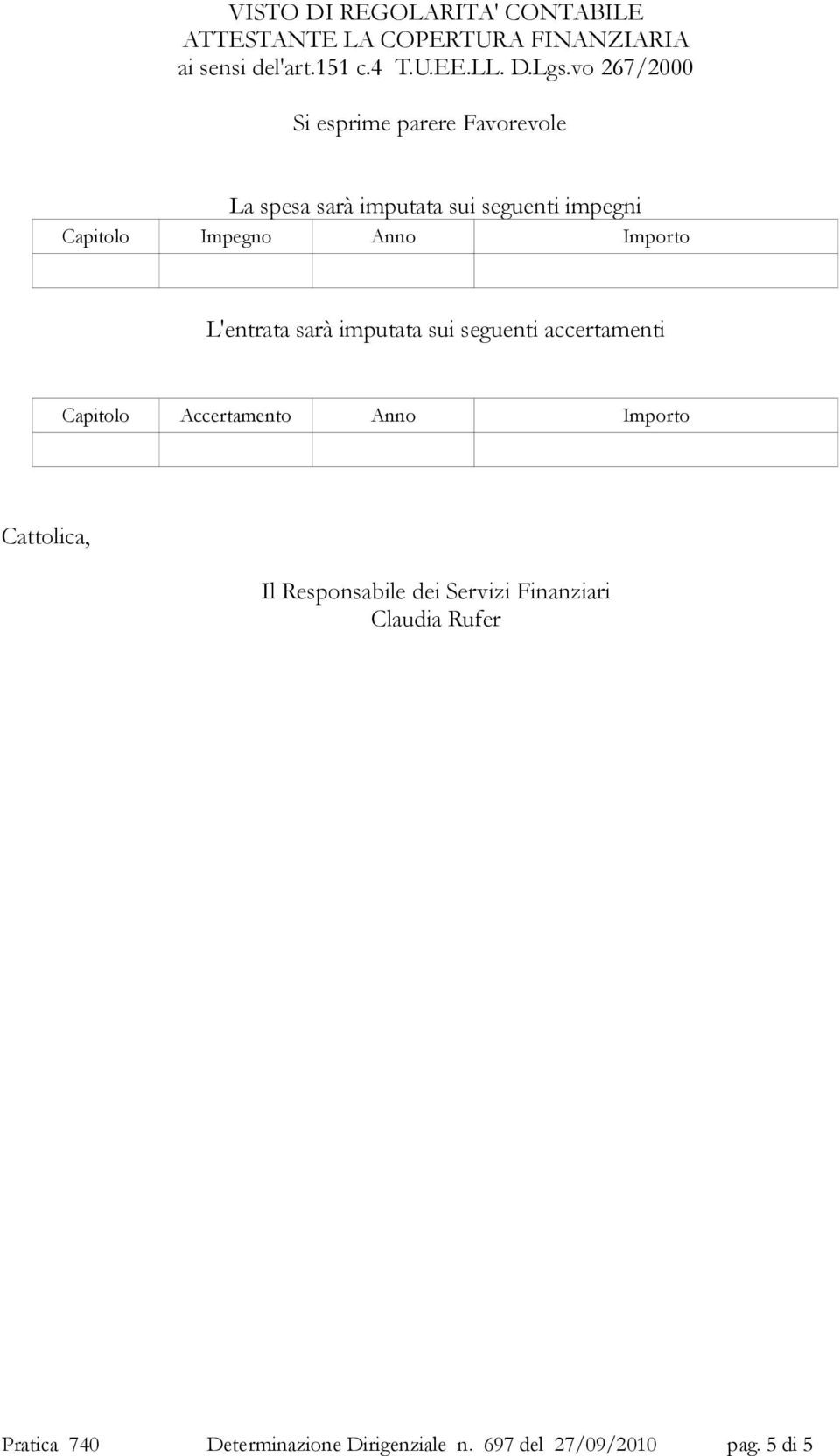 Importo L'entrata sarà imputata sui seguenti accertamenti Capitolo Accertamento Anno Importo Cattolica, Il