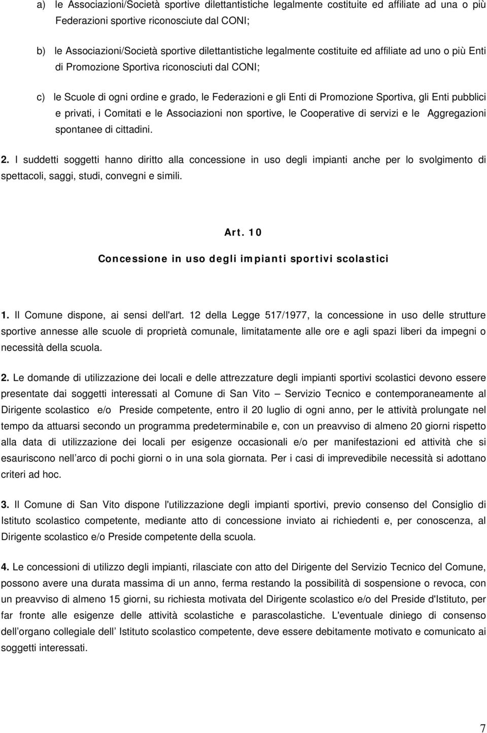 pubblici e privati, i Comitati e le Associazioni non sportive, le Cooperative di servizi e le Aggregazioni spontanee di cittadini. 2.