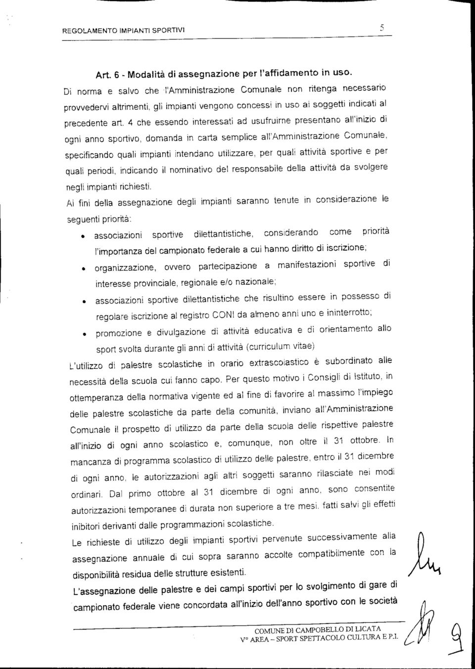 4 che essendo interessati ad usufruirne presentano all'inizio di ogni anno sportivo, domanda in carta semplice all'amministrazione Comunale, specificando quali impianti intendano utilizzare, per