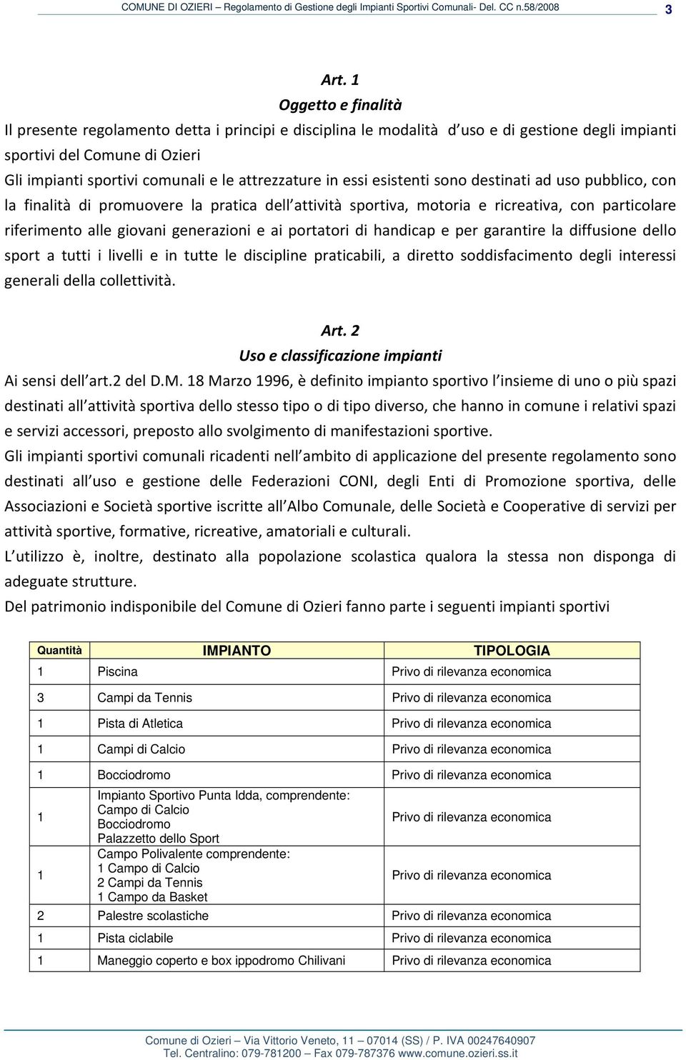 attrezzature in essi esistenti sono destinati ad uso pubblico, con la finalità di promuovere la pratica dell attività sportiva, motoria e ricreativa, con particolare riferimento alle giovani