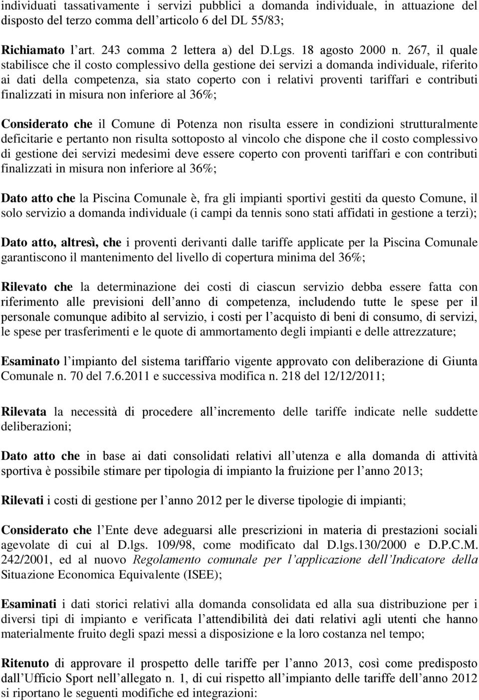 267, il quale stabilisce che il costo complessivo della gestione dei servizi a domanda individuale, riferito ai dati della competenza, sia stato coperto con i relativi proventi tariffari e contributi