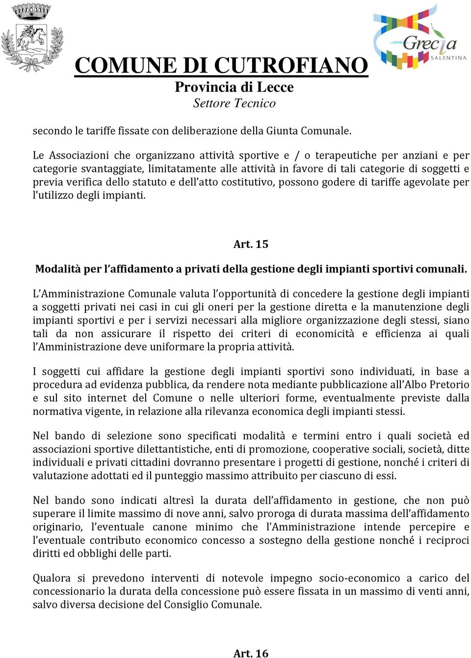 dello statuto e dell atto costitutivo, possono godere di tariffe agevolate per l utilizzo degli impianti. Art. 15 Modalità per l affidamento a privati della gestione degli impianti sportivi comunali.