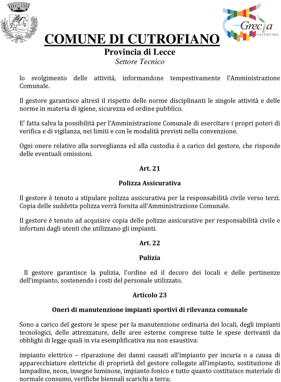 E fatta salva la possibilità per l Amministrazione Comunale di esercitare i propri poteri di verifica e di vigilanza, nei limiti e con le modalità previsti nella convenzione.