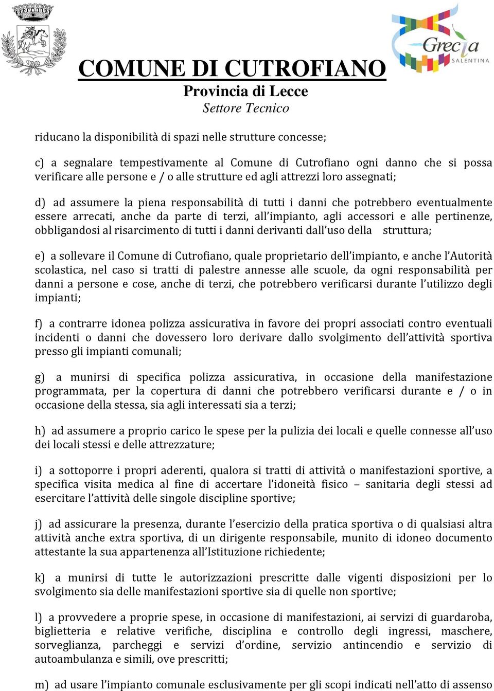 obbligandosi al risarcimento di tutti i danni derivanti dall uso della struttura; e) a sollevare il Comune di Cutrofiano, quale proprietario dell impianto, e anche l Autorità scolastica, nel caso si