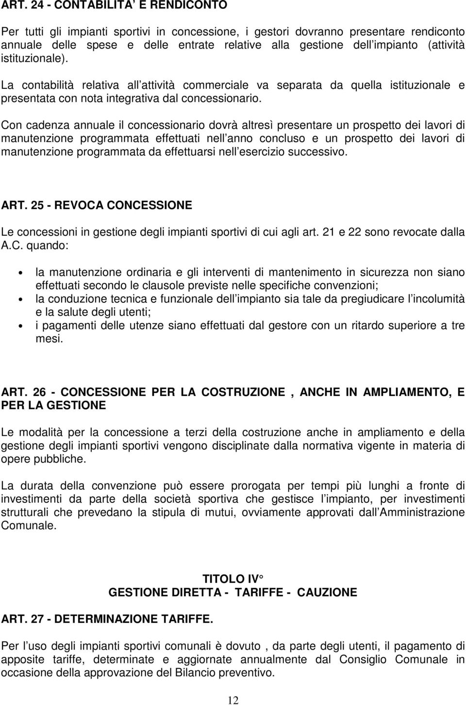 Con cadenza annuale il concessionario dovrà altresì presentare un prospetto dei lavori di manutenzione programmata effettuati nell anno concluso e un prospetto dei lavori di manutenzione programmata