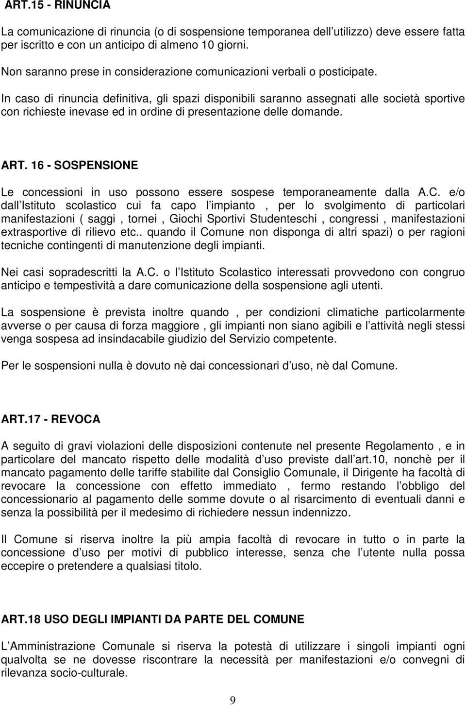 In caso di rinuncia definitiva, gli spazi disponibili saranno assegnati alle società sportive con richieste inevase ed in ordine di presentazione delle domande. ART.