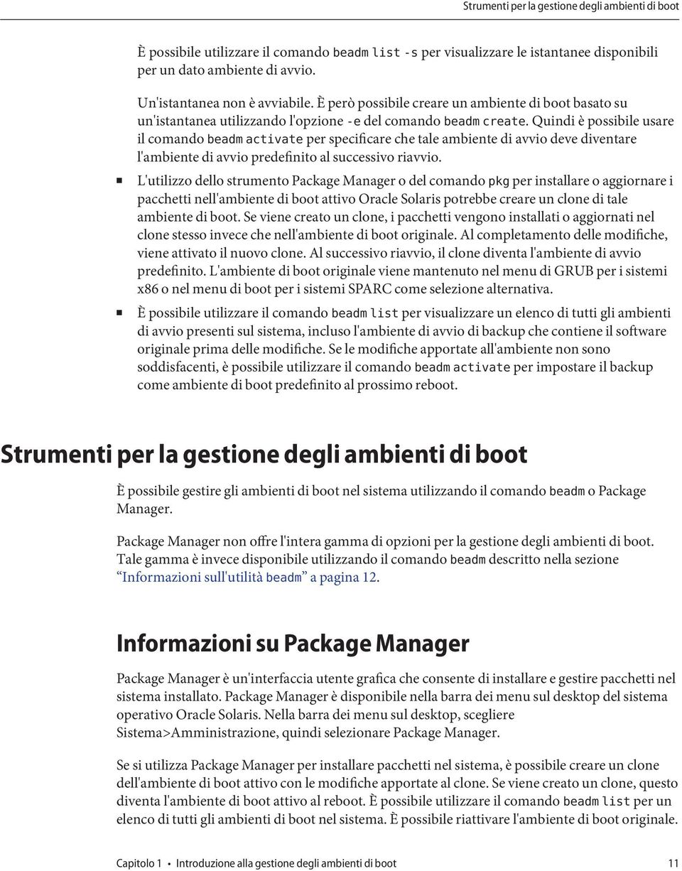 Quindi è possibile usare il comando beadm activate per specificare che tale ambiente di avvio deve diventare l'ambiente di avvio predefinito al successivo riavvio.