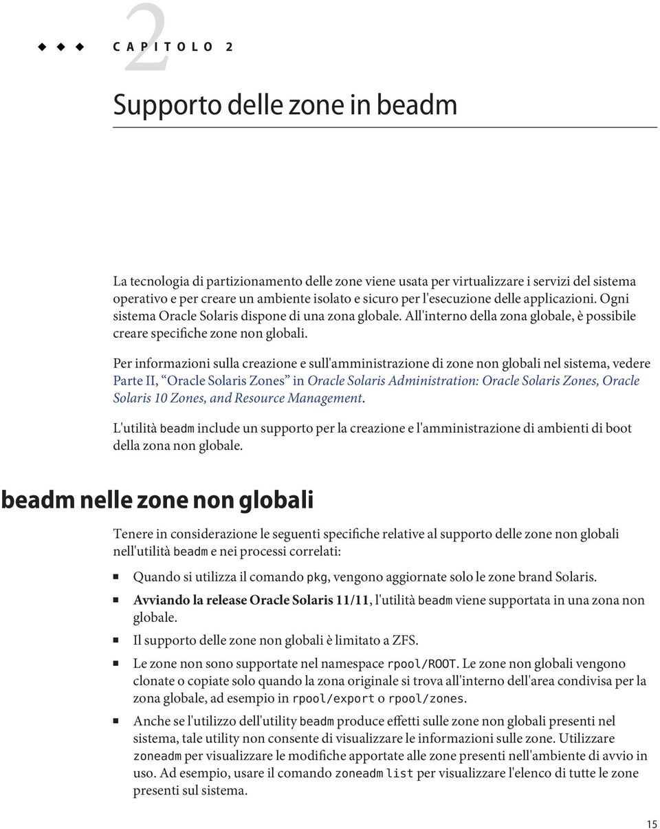 Per informazioni sulla creazione e sull'amministrazione di zone non globali nel sistema, vedere Parte II, Oracle Solaris Zones in Oracle Solaris Administration: Oracle Solaris Zones, Oracle Solaris