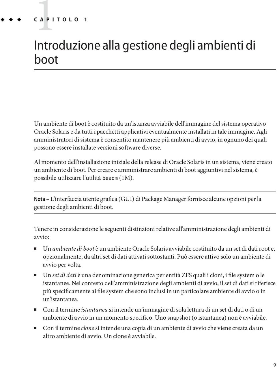 Agli amministratori di sistema è consentito mantenere più ambienti di avvio, in ognuno dei quali possono essere installate versioni software diverse.