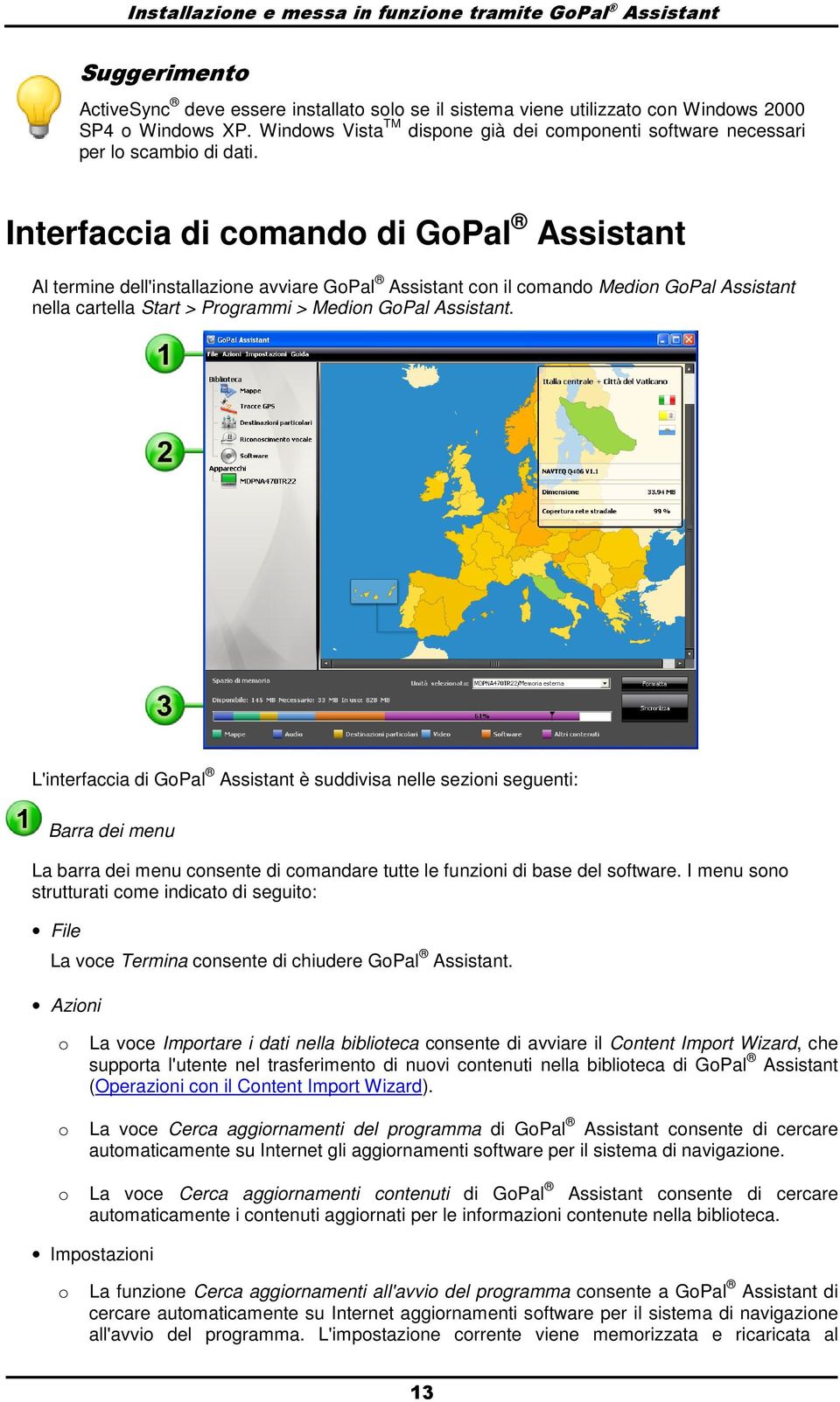 Interfaccia di comando di GoPal Assistant Al termine dell'installazione avviare GoPal Assistant con il comando Medion GoPal Assistant nella cartella Start > Programmi > Medion GoPal Assistant.