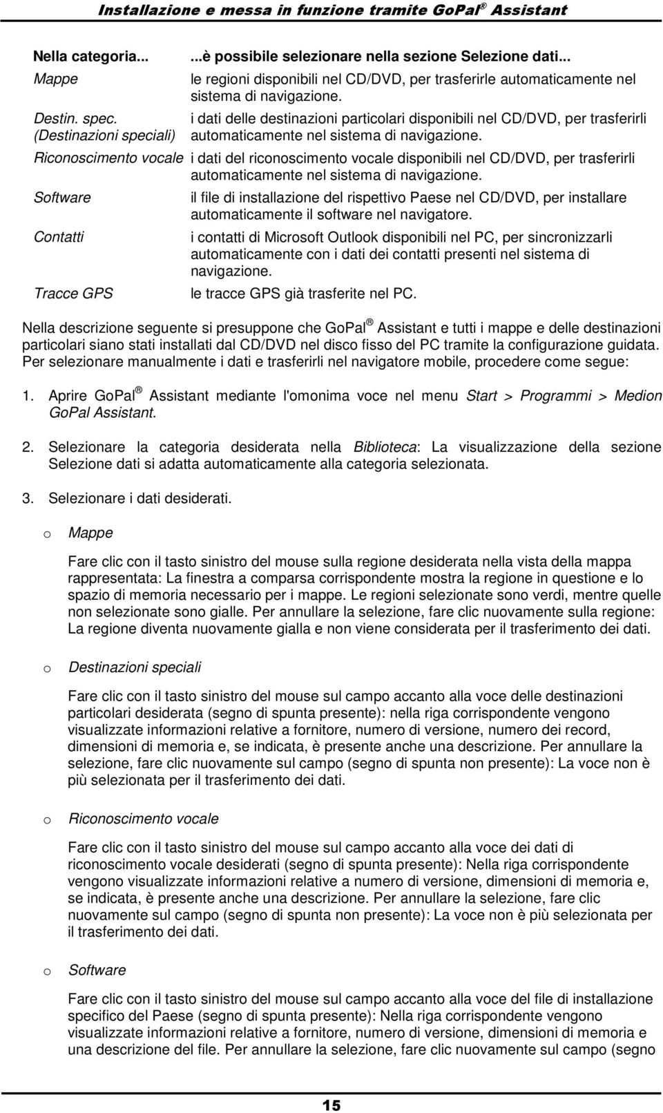 i dati delle destinazioni particolari disponibili nel CD/DVD, per trasferirli automaticamente nel sistema di navigazione.