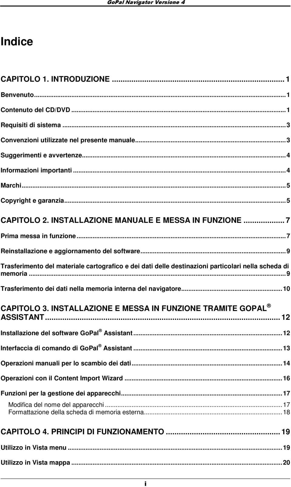 ..9 Trasferimento del materiale cartografico e dei dati delle destinazioni particolari nella scheda di memoria...9 Trasferimento dei dati nella memoria interna del navigatore...10 CAPITOLO 3.