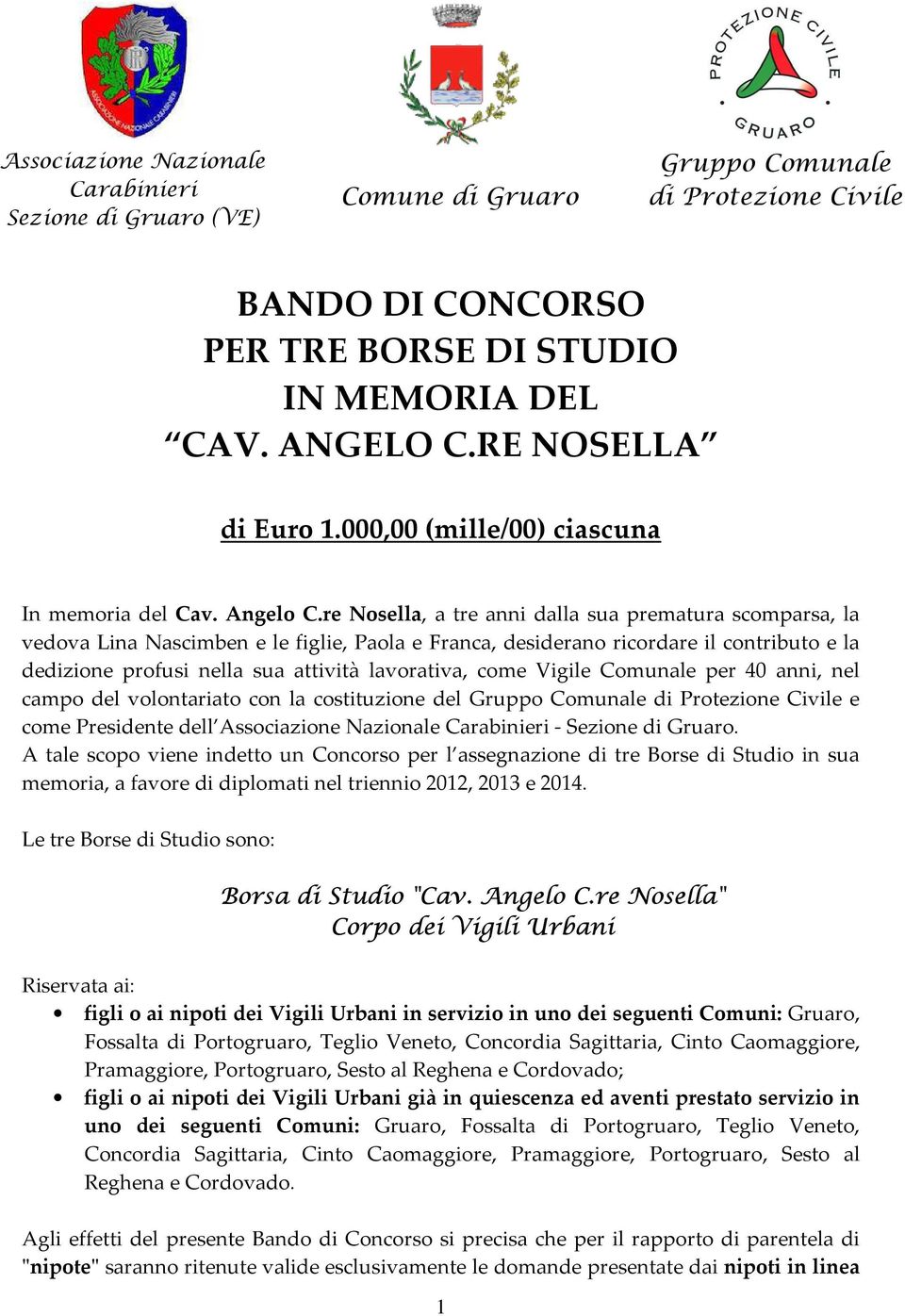 re Nosella, a tre anni dalla sua prematura scomparsa, la vedova Lina Nascimben e le figlie, Paola e Franca, desiderano ricordare il contributo e la dedizione profusi nella sua attività lavorativa,