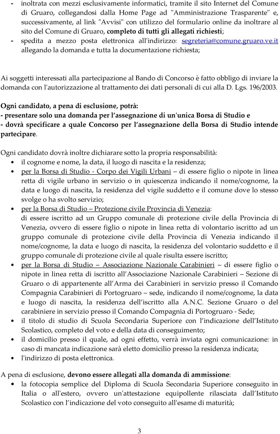 it allegando la domanda e tutta la documentazione richiesta; Ai soggetti interessati alla partecipazione al Bando di Concorso è fatto obbligo di inviare la domanda con l'autorizzazione al trattamento