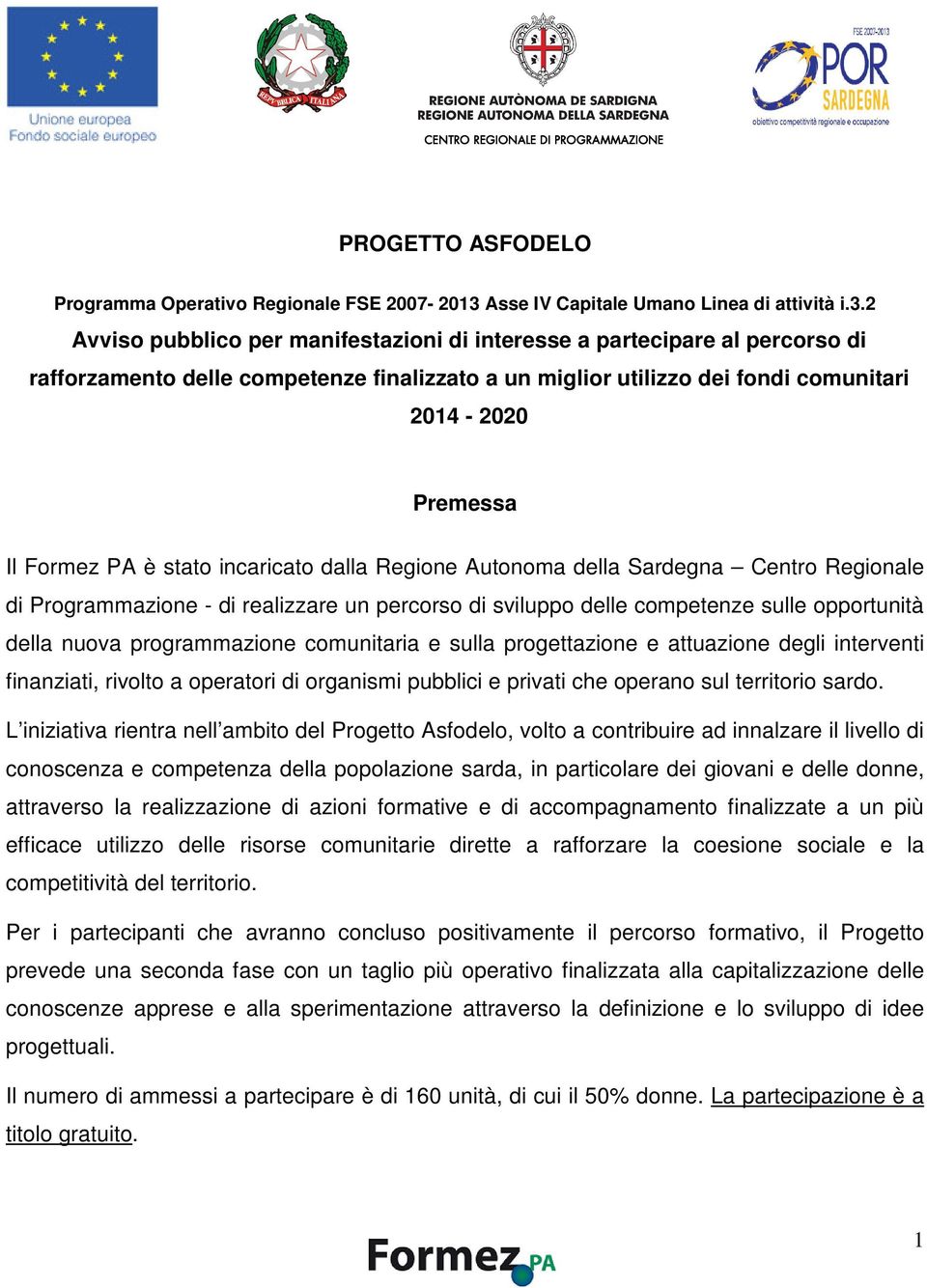 2 Avviso pubblico per manifestazioni di interesse a partecipare al percorso di rafforzamento delle competenze finalizzato a un miglior utilizzo dei fondi comunitari 2014-2020 Premessa Il Formez PA è