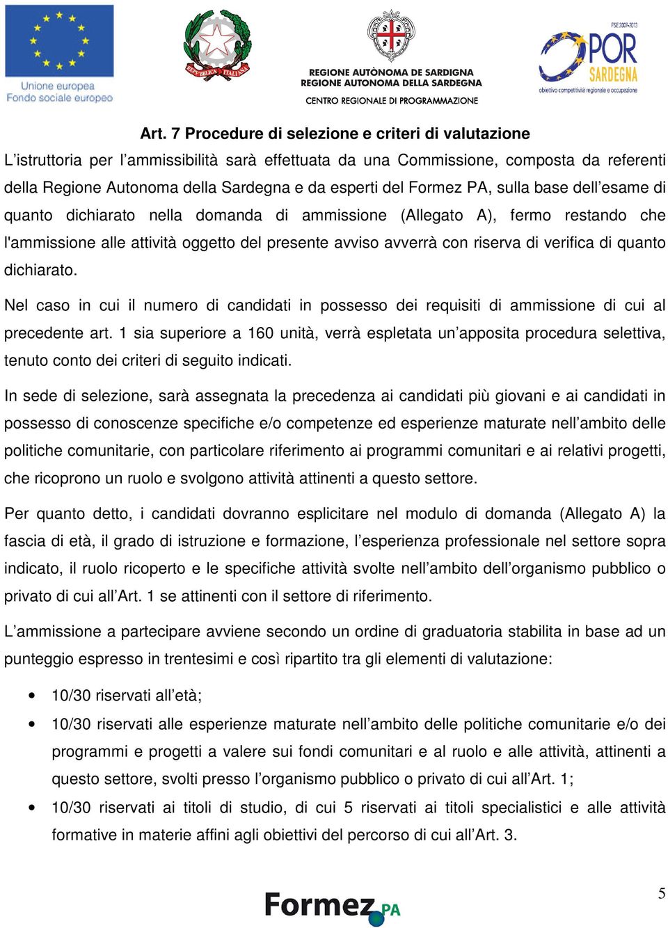 verifica di quanto dichiarato. Nel caso in cui il numero di candidati in possesso dei requisiti di ammissione di cui al precedente art.