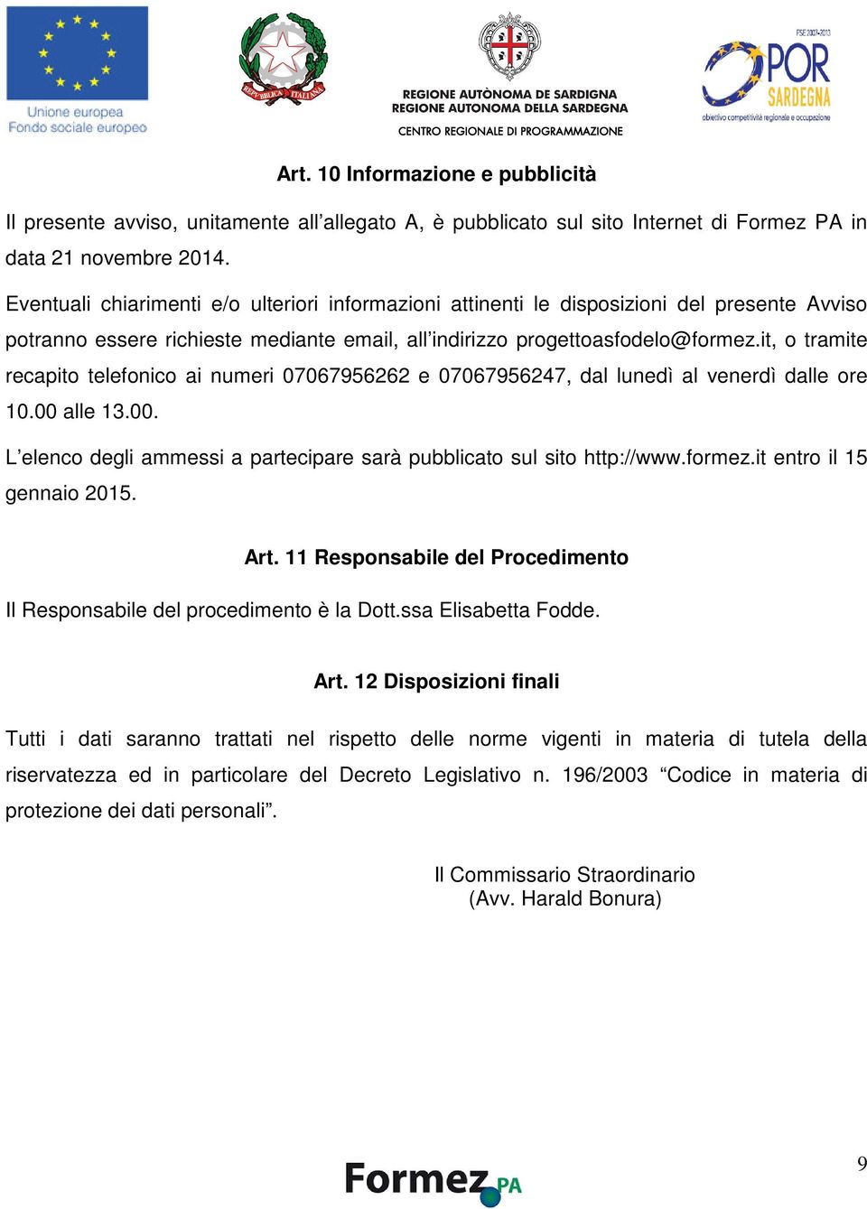 it, o tramite recapito telefonico ai numeri 07067956262 e 07067956247, dal lunedì al venerdì dalle ore 10.00 alle 13.00. L elenco degli ammessi a partecipare sarà pubblicato sul sito http://www.